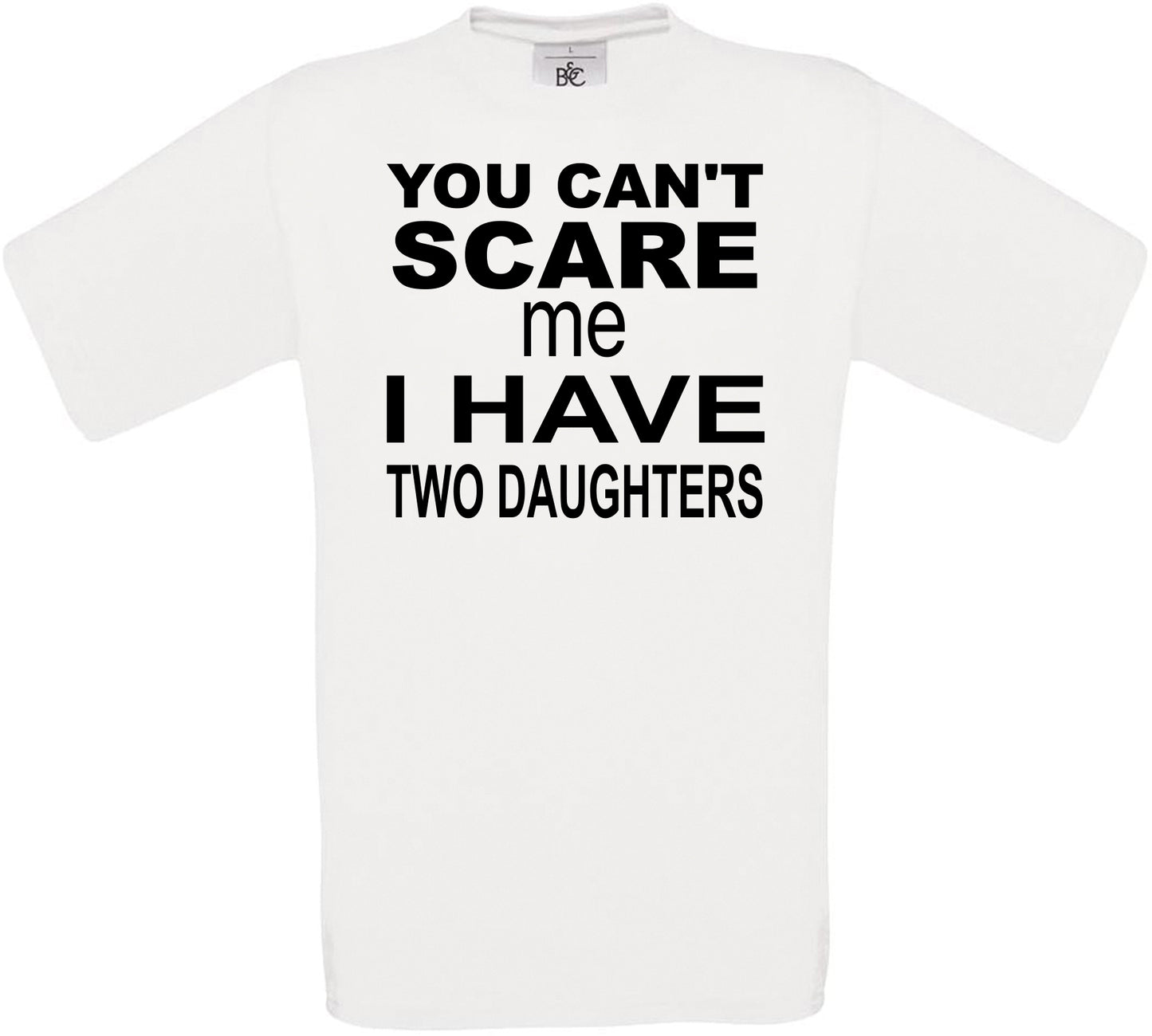 YOU CAN'T SCARE ME I HAVE TWO DAUGHTERS Crew Neck T-Shirt