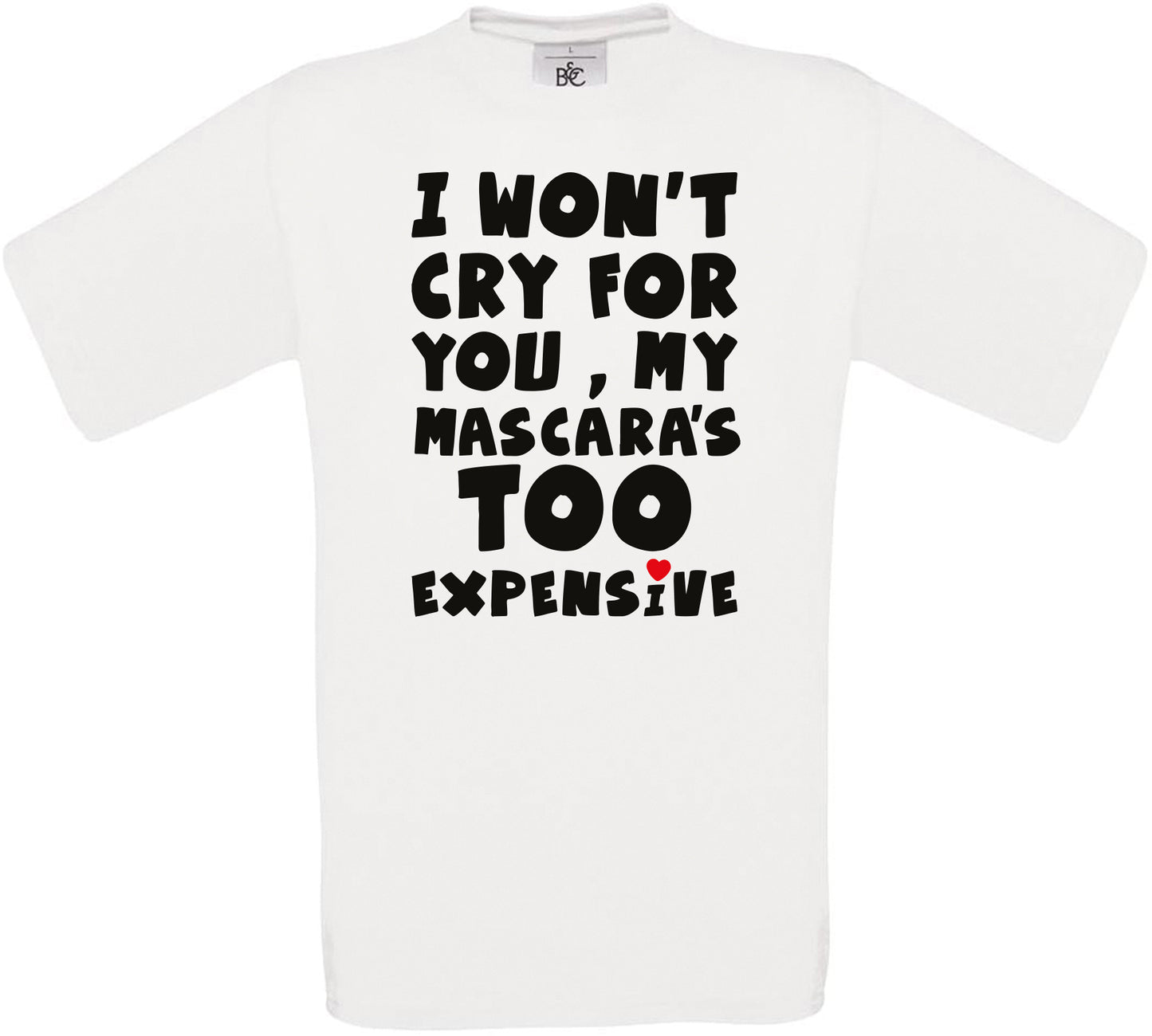 I WON'T CRY FOR YOU, MY MASCARA'S TOO EXPENSIVE Crew Neck T-Shirt