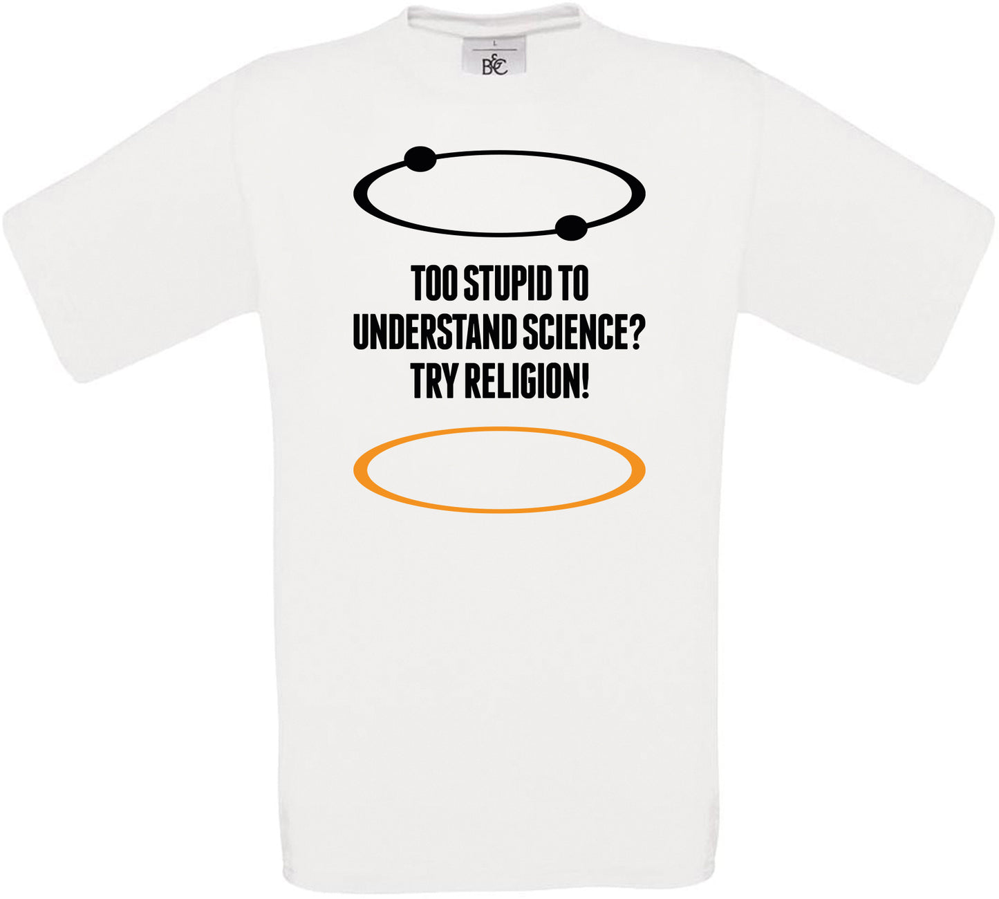 Too Stupid to understand science? Try Religion! Crew Neck T-Shirt
