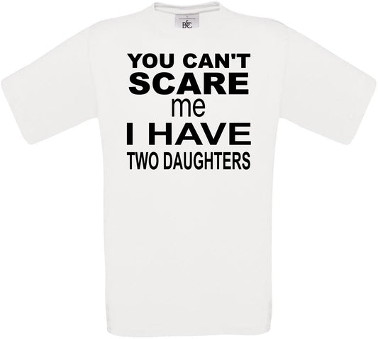 YOU CAN'T SCARE ME I HAVE TWO DAUGHTERS Crew Neck T-Shirt