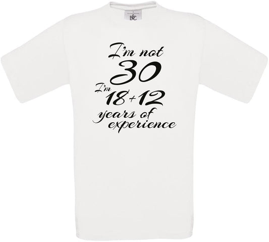 I'm not 30 I'm 18 + 12. years of experience Crew Neck T-Shirt