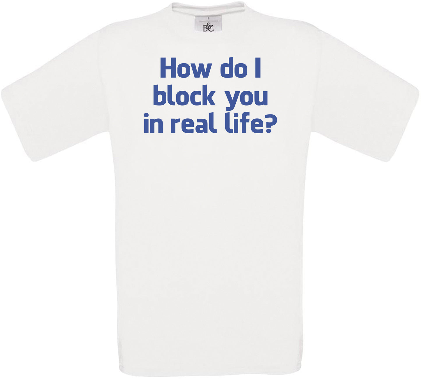 How do I block you in real life? Crew Neck T-Shirt