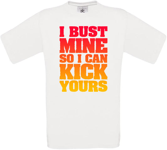I bust mine so I can kick yours Crew Neck T-Shirt