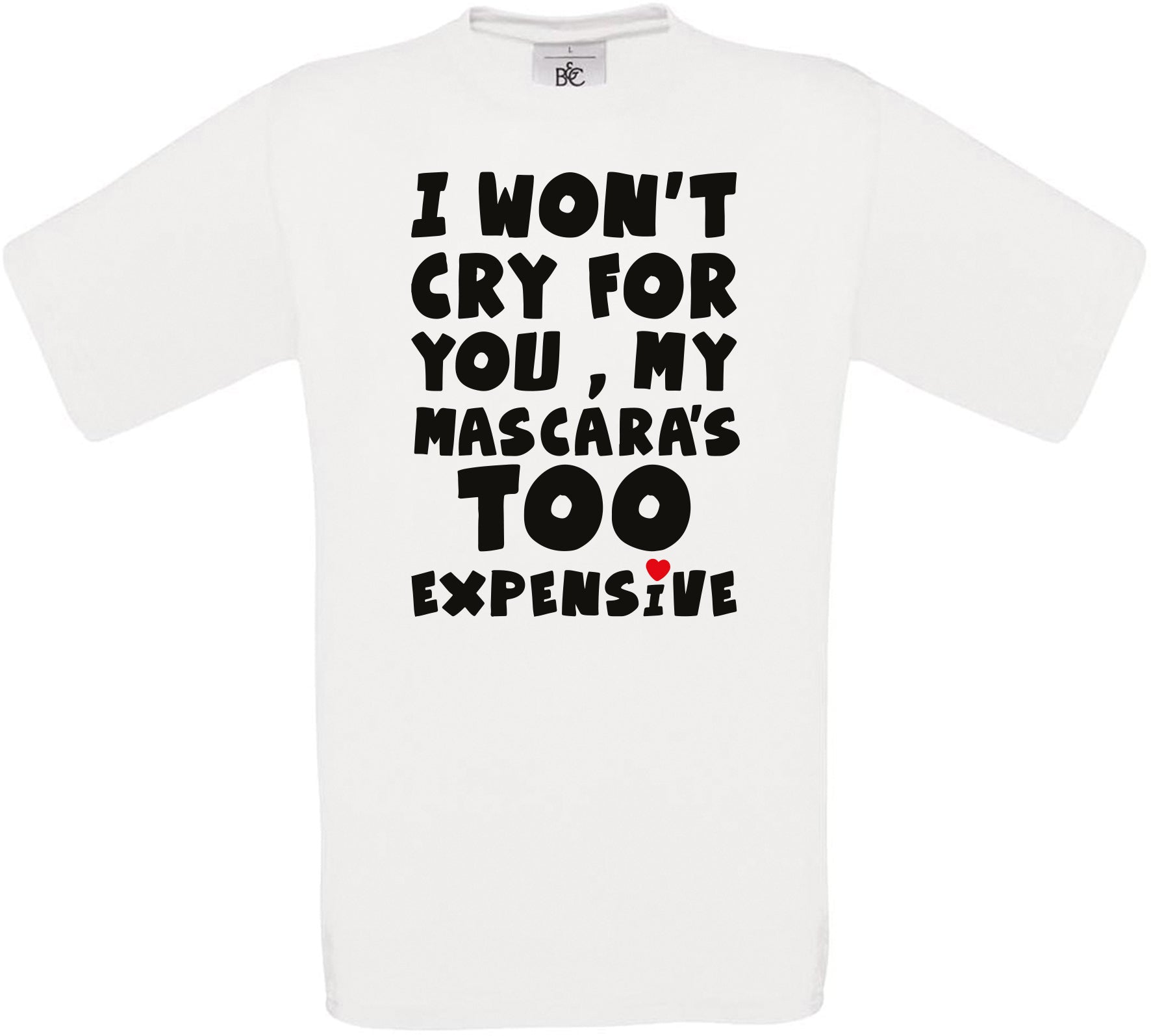 I WON'T CRY FOR YOU, MY MASCARA'S TOO EXPENSIVE Crew Neck T-Shirt