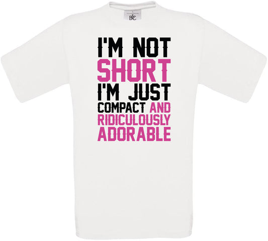 I'M NOT SHORT I'M JUST COMPACT AND RIDICULOUSLY ADORABLE Crew Neck T-Shirt