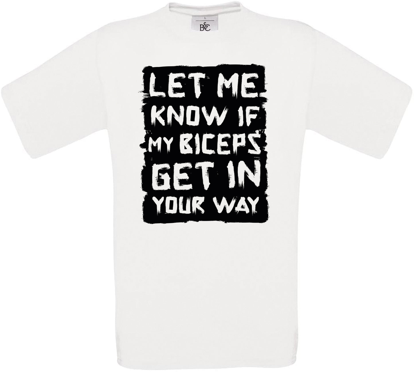 LET ME KNOW IF MY BICEPS GET IN YOUR WAY Crew Neck T-Shirt
