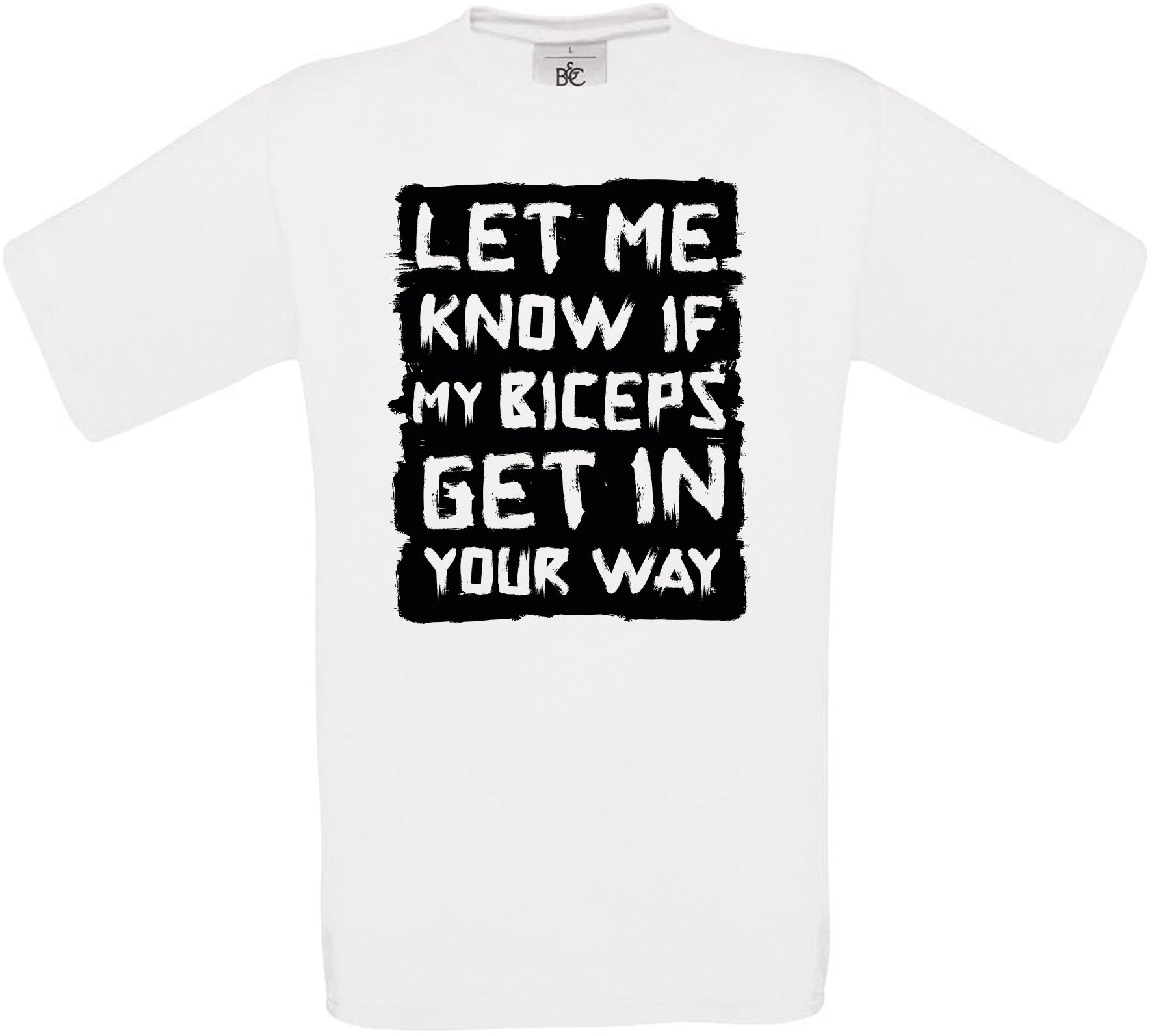 LET ME KNOW IF MY BICEPS GET IN YOUR WAY Crew Neck T-Shirt