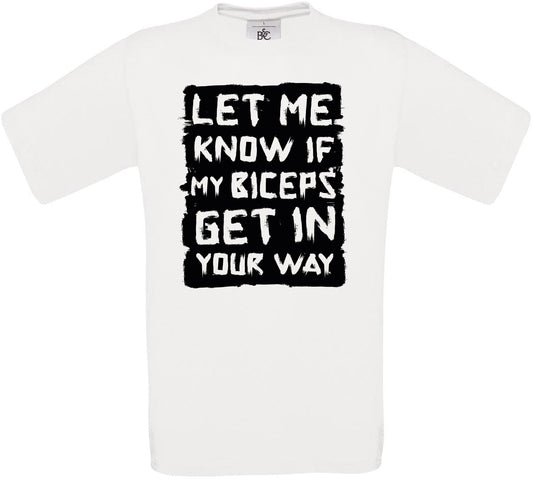 LET ME KNOW IF MY BICEPS GET IN YOUR WAY Crew Neck T-Shirt