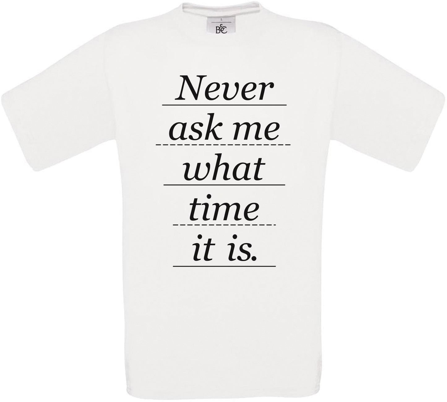 Never ask me what time it is. Crew Neck T-Shirt