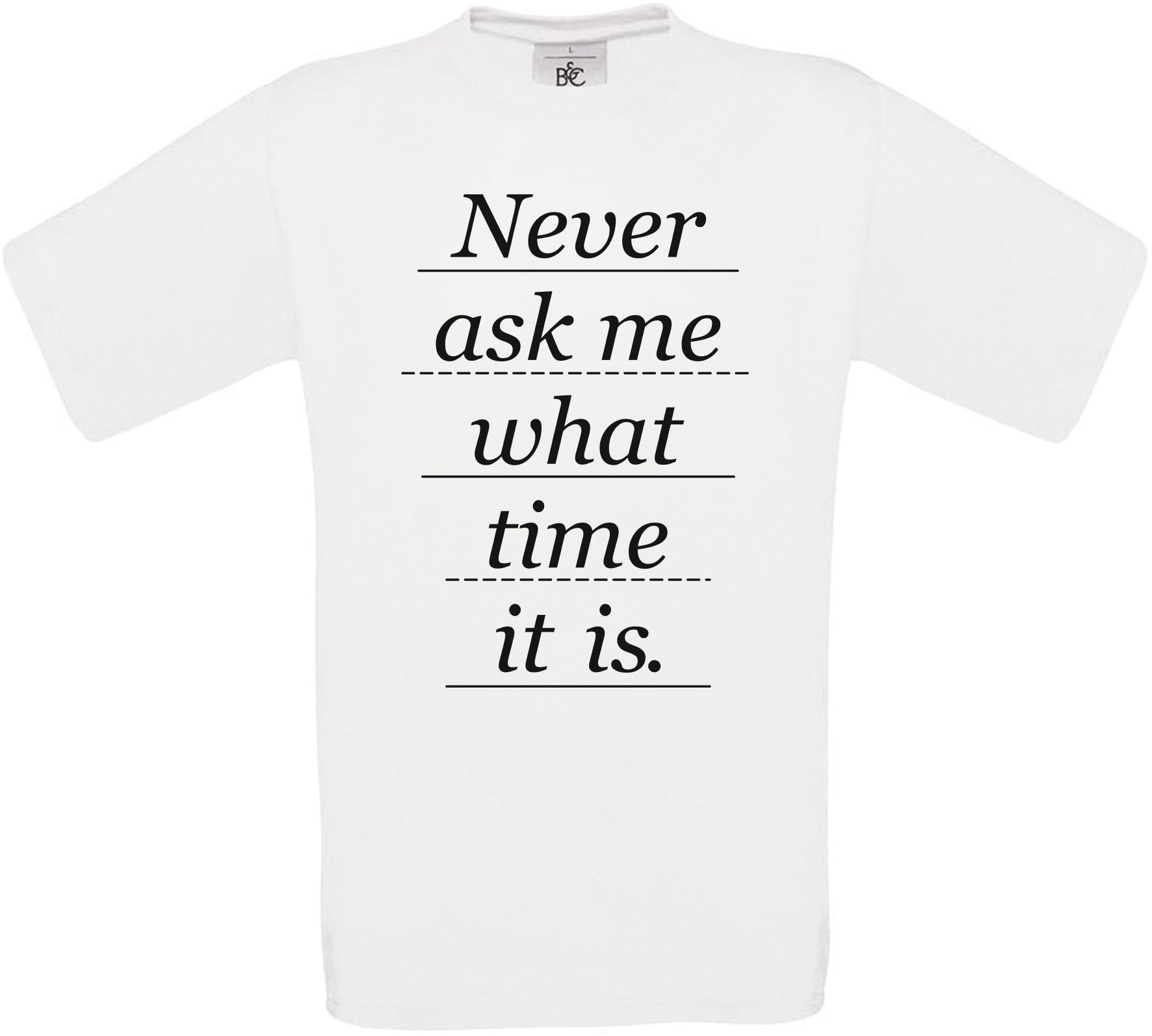 Never ask me what time it is. Crew Neck T-Shirt