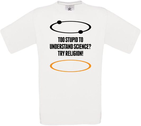 Too Stupid to understand science?  Try Religion! Crew Neck T-Shirt