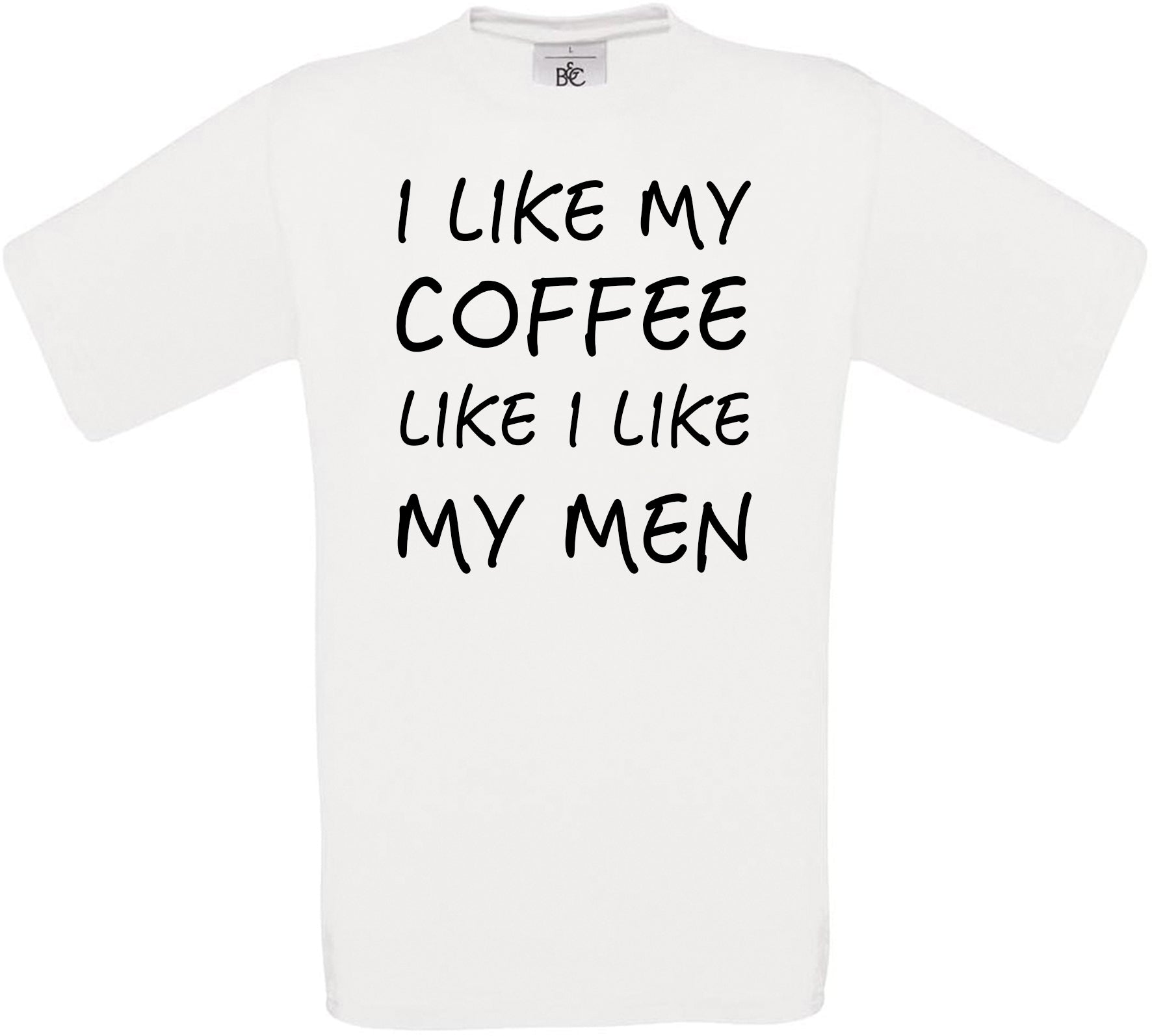 I like My Coffee Like I Like My Men Crew Neck T-Shirt