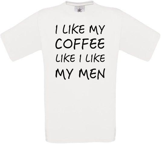 I like My Coffee Like I Like My Men Crew Neck T-Shirt