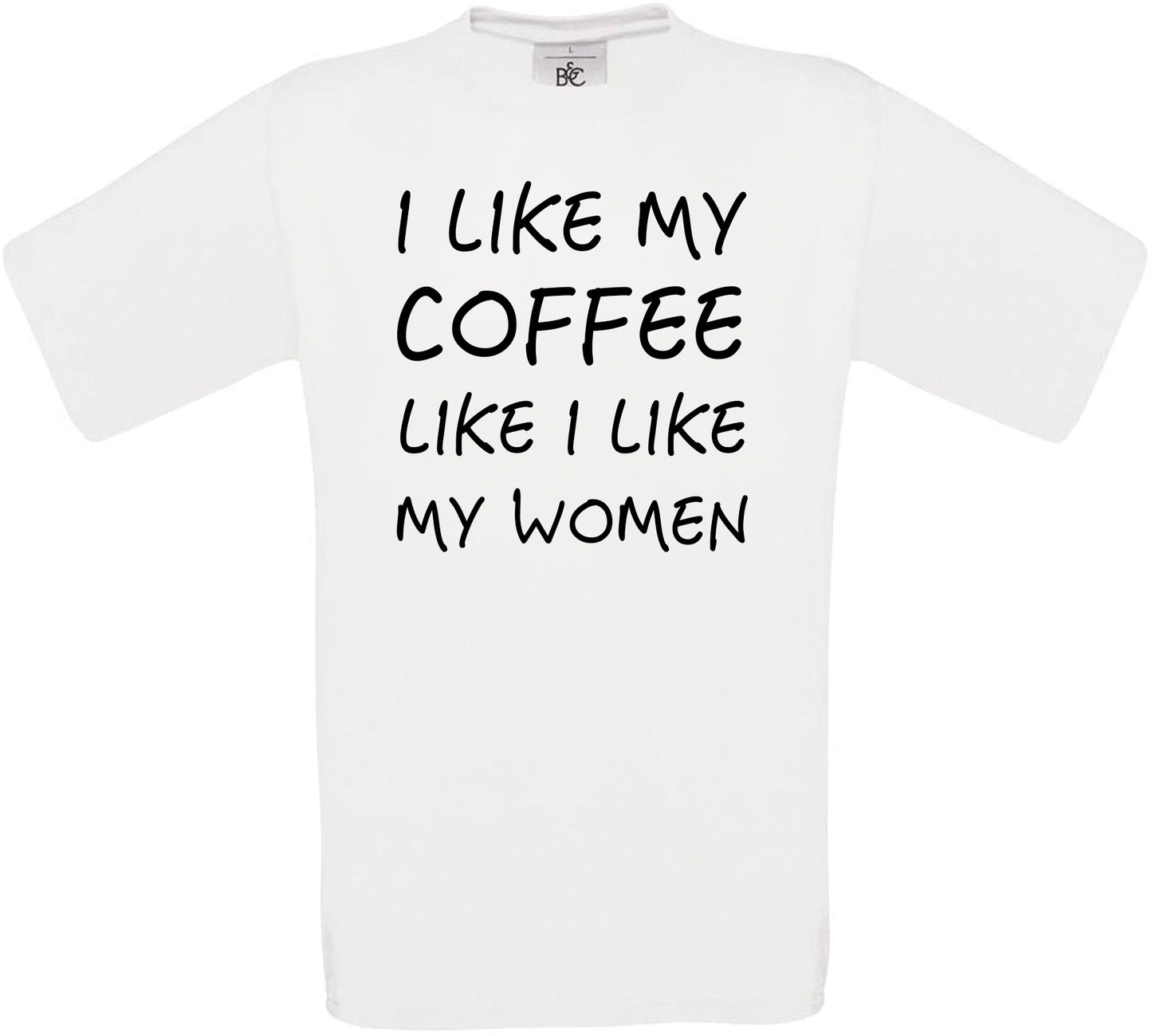 I like My Coffee Like I Like My Women Crew Neck T-Shirt
