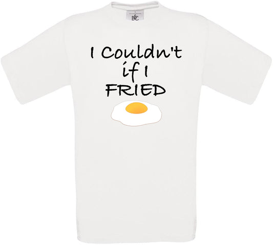 I Couldn't if I FRIED Crew Neck T-Shirt