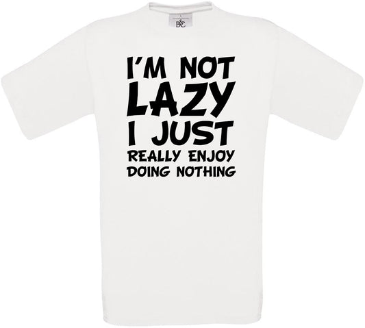 I'm Not Lazy I Just Really Enjoy Doing Nothing Crew Neck T-Shirt